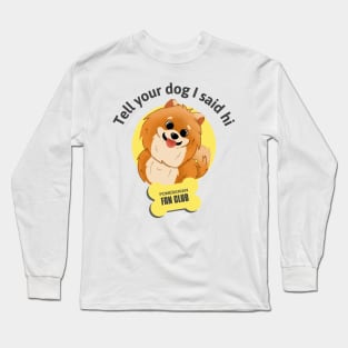 Tell your dog I said hi Long Sleeve T-Shirt